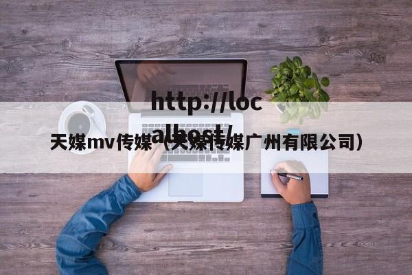 天媒mv传媒(天媒传媒广州有限公司)