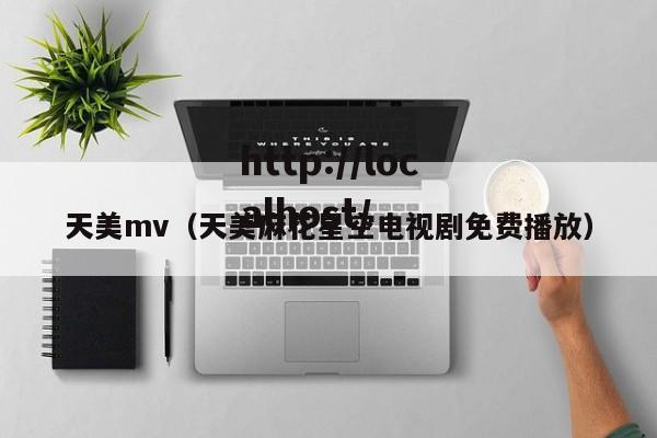 天美mv(天美麻花星空电视剧免费播放)
