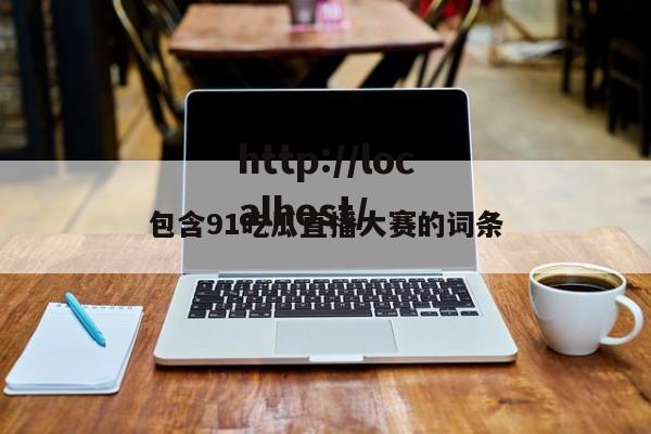 包含91吃瓜直播大赛的词条